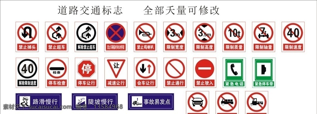 交通标志大全 禁止掉头 禁止超车 解除禁止超车 车辆临时 长时停留 禁止鸣喇叭 限制宽度 限制高度 限制质量 限制轴量 限制速度 解除限制速度 停车检查 停车让行 减速让行 会车让行 禁止通行 禁止驶入 紧急电话 紧急停车带 路滑慢行 陡坡慢行 事故易发点 禁止机动车 禁止载货车 三轮机动车 标志图标 其他图标